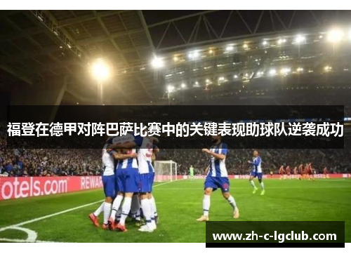 福登在德甲对阵巴萨比赛中的关键表现助球队逆袭成功 福登在德甲对阵巴萨比赛中的关键表现助球队逆袭成功