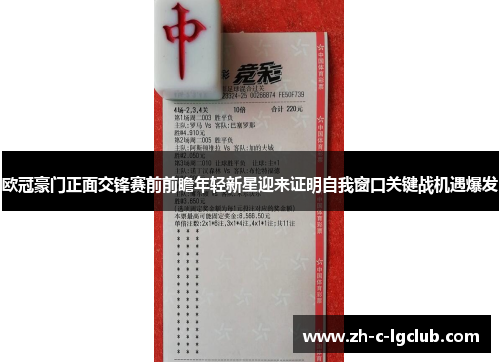 欧冠豪门正面交锋赛前前瞻年轻新星迎来证明自我窗口关键战机遇爆发 欧冠豪门正面交锋赛前前瞻年轻新星迎来证明自我窗口关键战机遇爆发